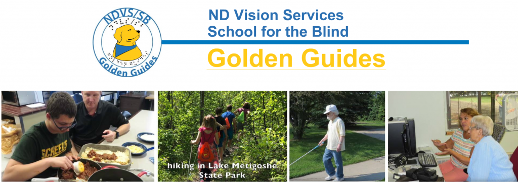 The Golden Guide logo is a Golden Dog with a blue handkerchief around its neck. 4 Golden Guides Pictures in a row.  The first is a student making lasagna in DLS class, second is students hiking at Lake Metigoshe State Park, next is a man walking with a white cane, and last an adult client learning computer skills.